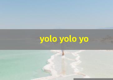 yolo yolo yo